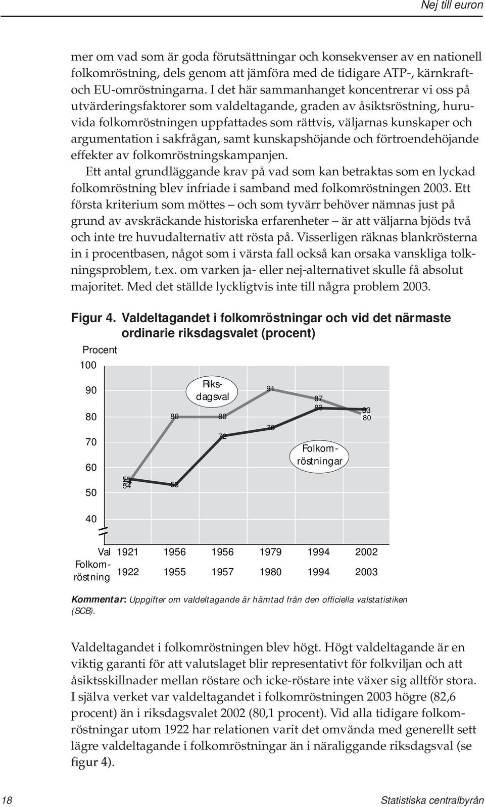 argumentation i sakfrågan, samt kunskapshöjande och förtroendehöjande effekter av folkomröstningskampanjen.