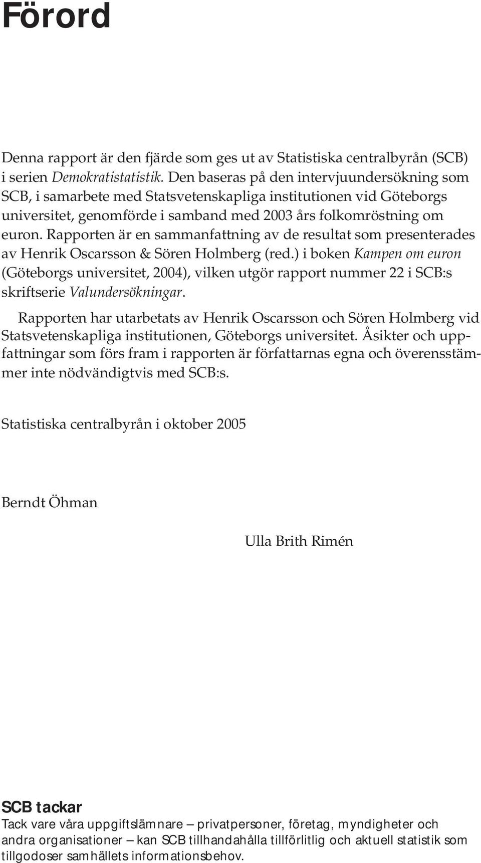 Rapporten är en sammanfattning av de resultat som presenterades av Henrik Oscarsson & Sören Holmberg (red.