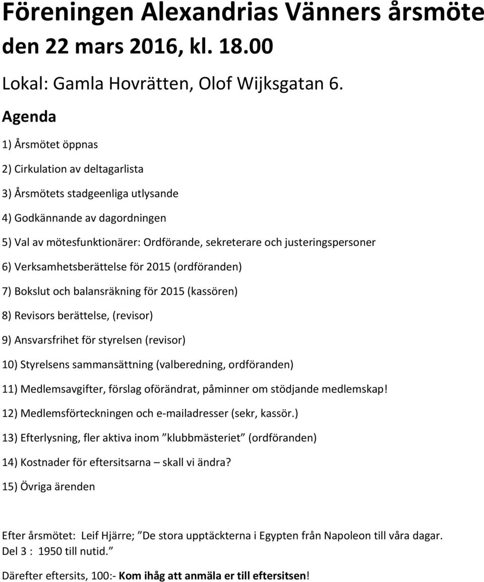 justeringspersoner 6) Verksamhetsberättelse för 2015 (ordföranden) 7) Bokslut och balansräkning för 2015 (kassören) 8) Revisors berättelse, (revisor) 9) Ansvarsfrihet för styrelsen (revisor) 10)