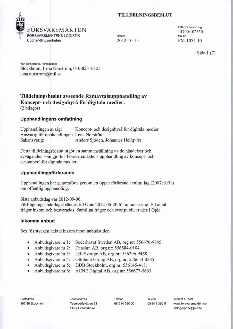 (2 bilagor) Upphandlingens omfattning Upphandlingen avsåg: Koncept- och designbyrå för digitala medier Ansvarig för upphandlingen: Lena Norström Sakansvarig: Anders Sjöden, Johannes Hellqvist Detta