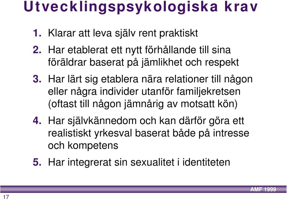 Har lärt sig etablera nära relationer till någon eller några individer utanför familjekretsen (oftast till någon