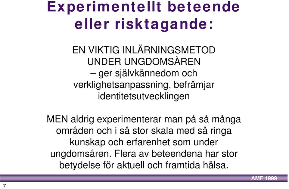 experimenterar man på så många områden och i så stor skala med så ringa kunskap och