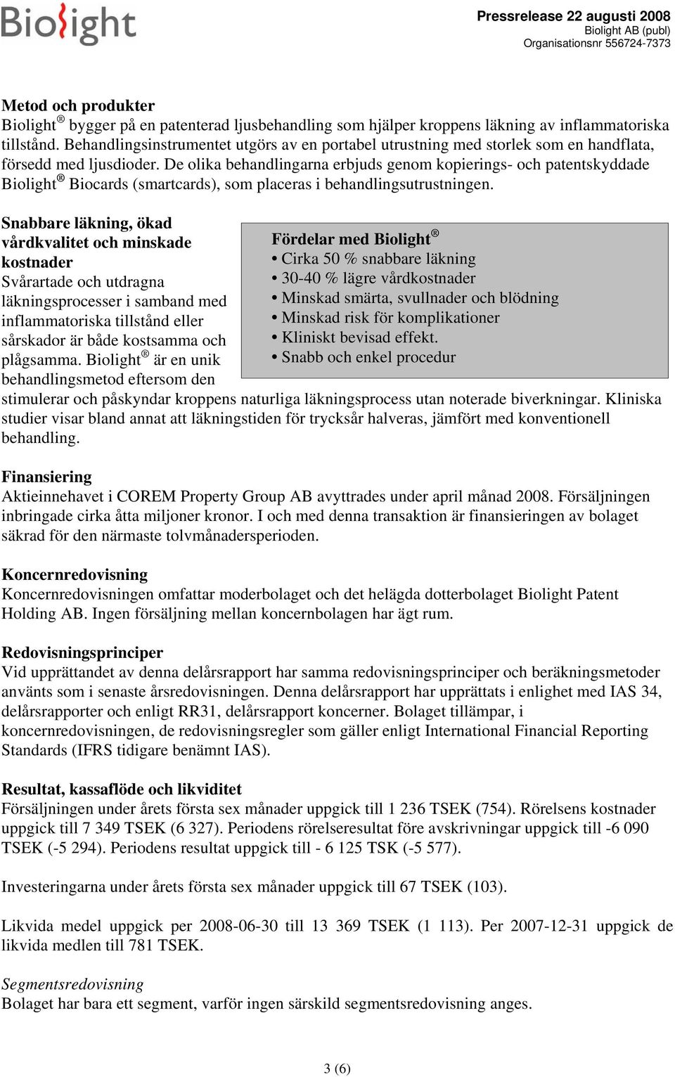 De olika behandlingarna erbjuds genom kopierings- och patentskyddade Biolight Biocards (smartcards), som placeras i behandlingsutrustningen.