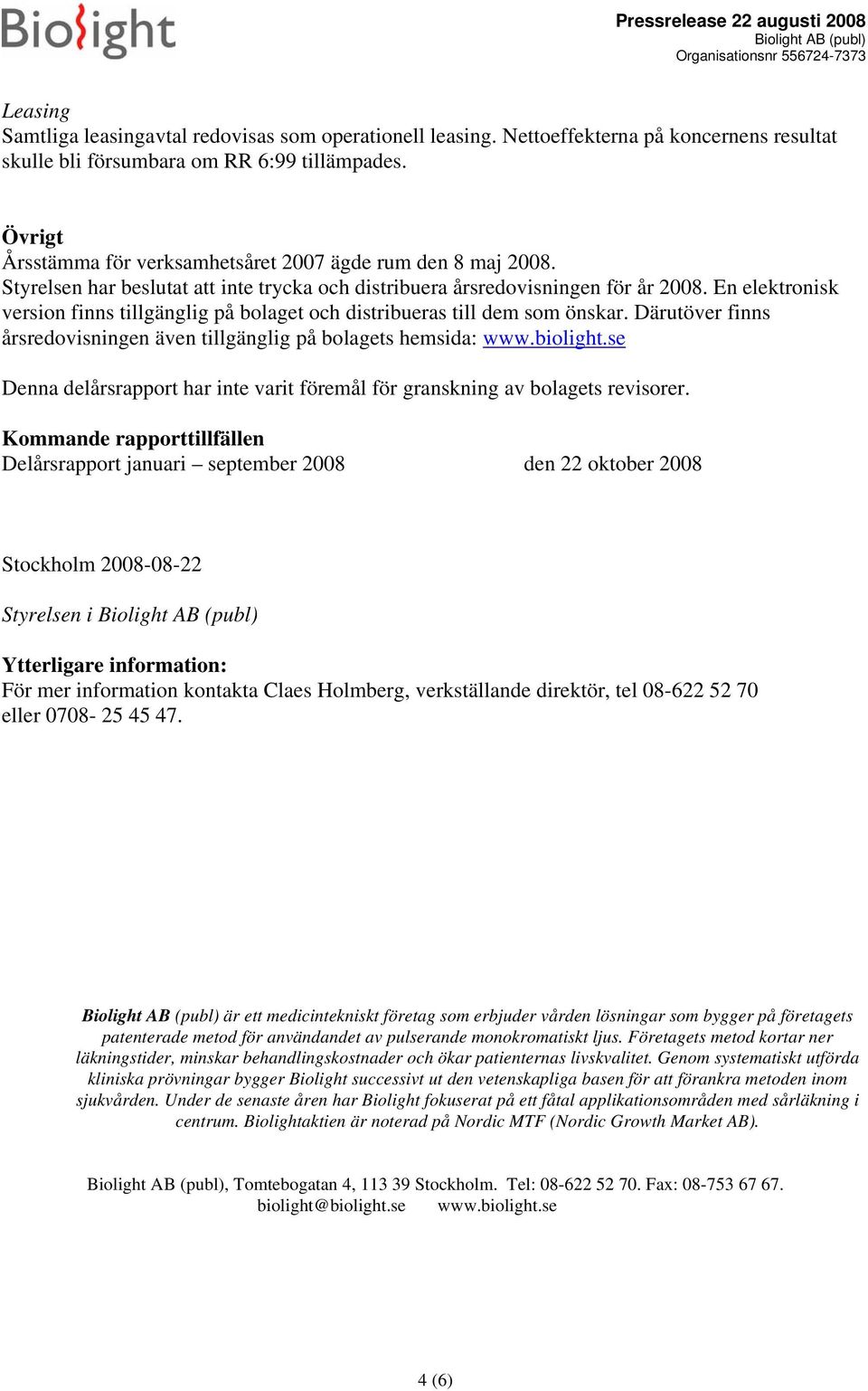 En elektronisk version finns tillgänglig på bolaget och distribueras till dem som önskar. Därutöver finns årsredovisningen även tillgänglig på bolagets hemsida: www.biolight.