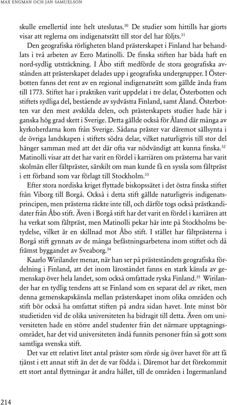 I Åbo stift medförde de stora geografiska avstånden att prästerskapet delades upp i geografiska undergrupper. I Österbotten fanns det rent av en regional indigenatsrätt som gällde ända fram till 1773.