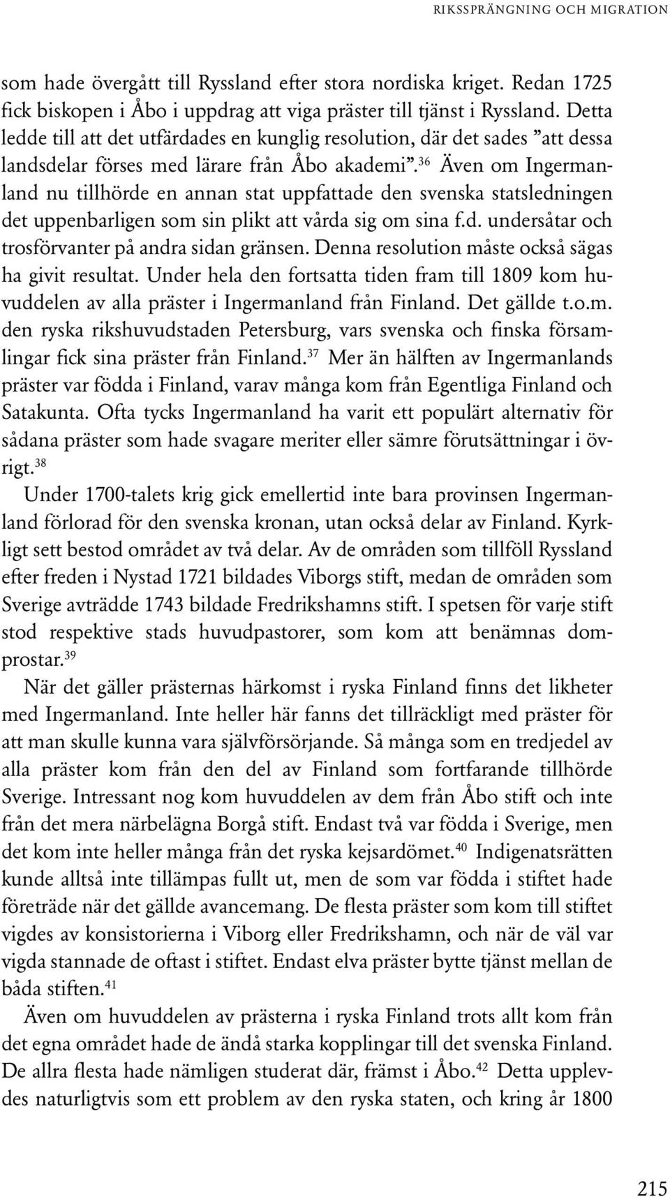 36 Även om Ingermanland nu tillhörde en annan stat uppfattade den svenska statsledningen det uppenbarligen som sin plikt att vårda sig om sina f.d. undersåtar och trosförvanter på andra sidan gränsen.