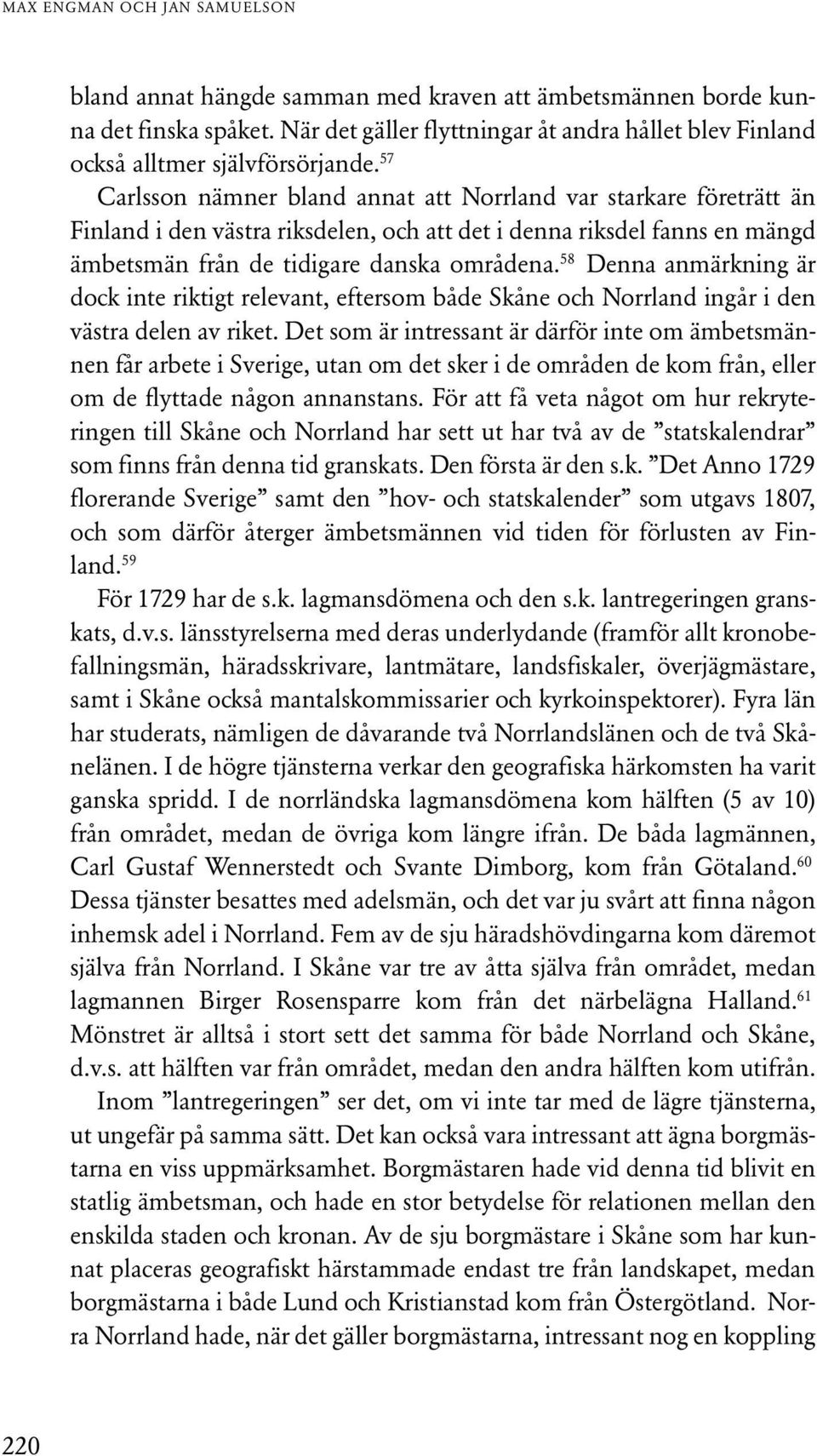 57 Carlsson nämner bland annat att Norrland var starkare företrätt än Finland i den västra riksdelen, och att det i denna riksdel fanns en mängd ämbetsmän från de tidigare danska områdena.