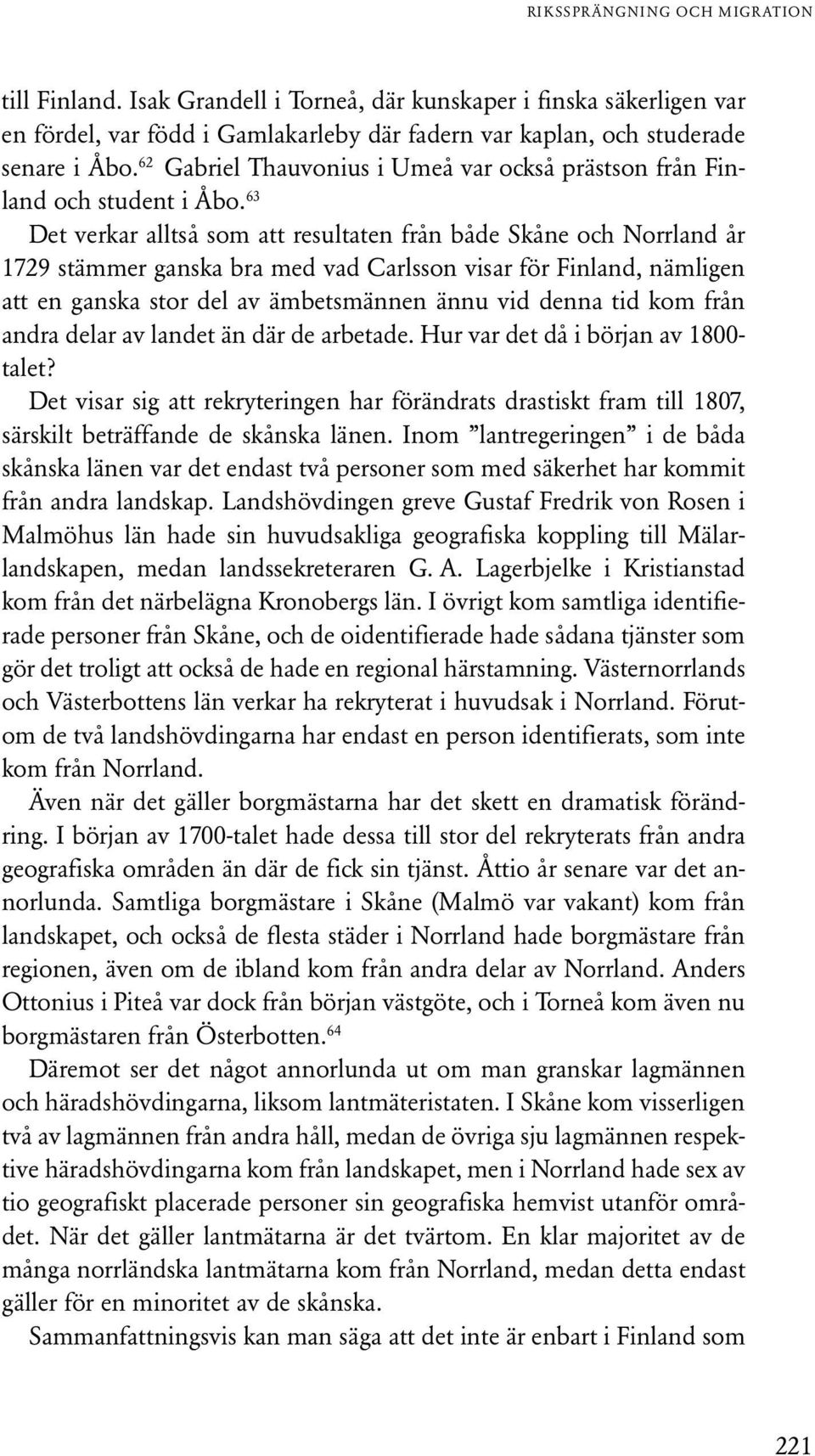 63 Det verkar alltså som att resultaten från både Skåne och Norrland år 1729 stämmer ganska bra med vad Carlsson visar för Finland, nämligen att en ganska stor del av ämbetsmännen ännu vid denna tid