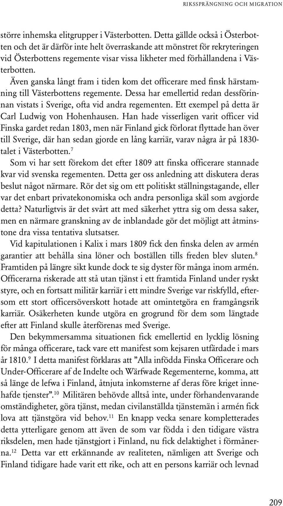Även ganska långt fram i tiden kom det officerare med finsk härstamning till Västerbottens regemente. Dessa har emellertid redan dessförinnan vistats i Sverige, ofta vid andra regementen.