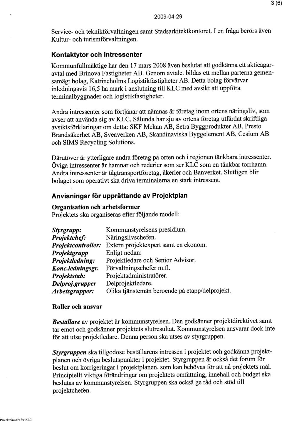 Genom avtalet bildas ett mellan parerna gemensamägt bolag, Katrineholms Logistikfastigheter AB.