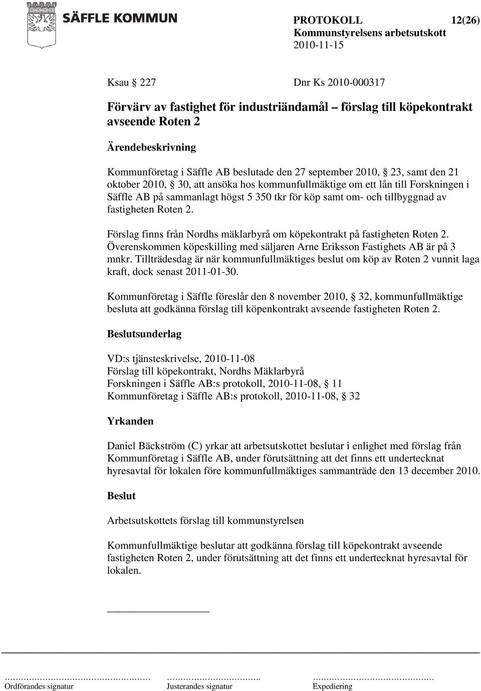 Förslag finns från Nordhs mäklarbyrå om köpekontrakt på fastigheten Roten 2. Överenskommen köpeskilling med säljaren Arne Eriksson Fastighets AB är på 3 mnkr.