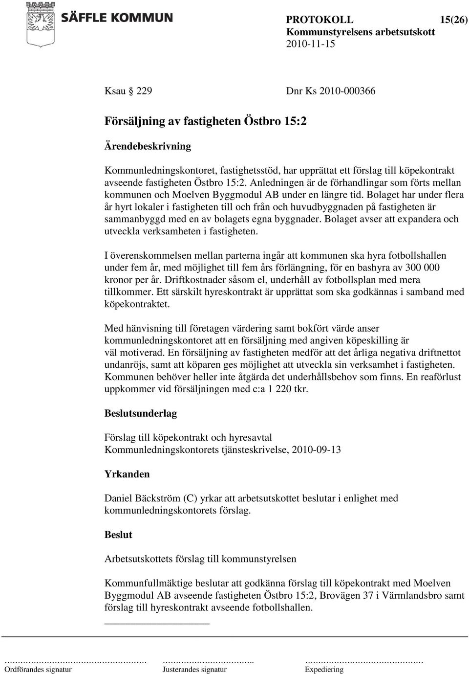 Bolaget har under flera år hyrt lokaler i fastigheten till och från och huvudbyggnaden på fastigheten är sammanbyggd med en av bolagets egna byggnader.