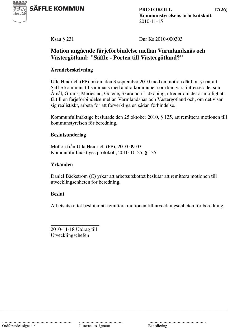 Lidköping, utreder om det är möjligt att få till en färjeförbindelse mellan Värmlandsnäs och Västergötland och, om det visar sig realistiskt, arbeta för att förverkliga en sådan förbindelse.