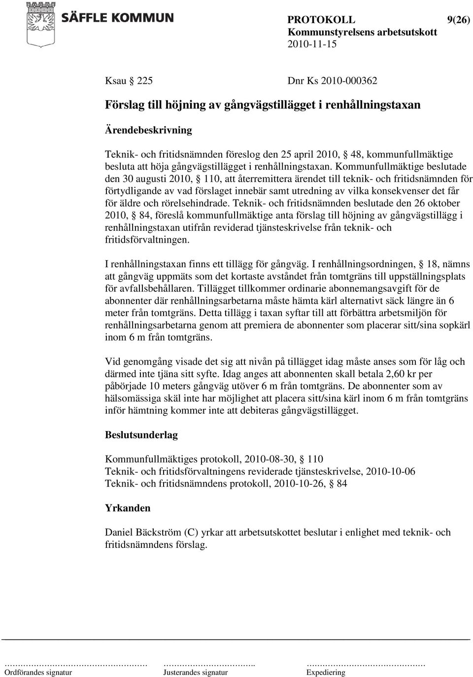 Kommunfullmäktige beslutade den 30 augusti 2010, 110, att återremittera ärendet till teknik- och fritidsnämnden för förtydligande av vad förslaget innebär samt utredning av vilka konsekvenser det får