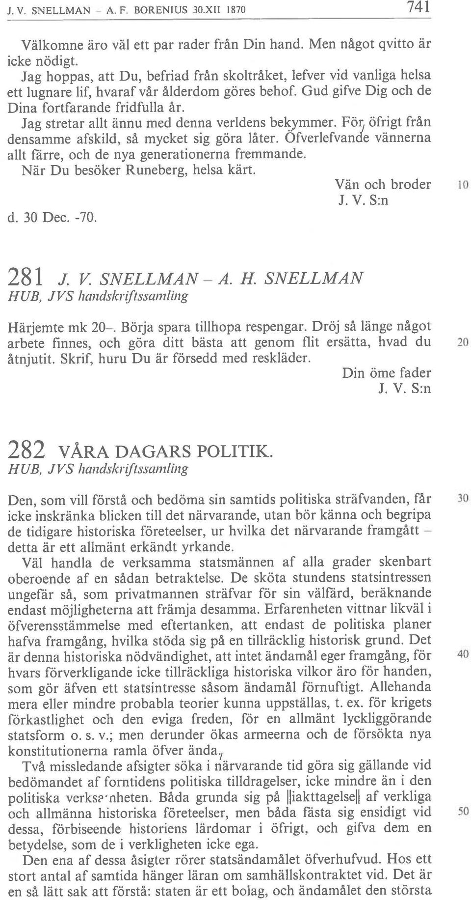 Jag stretar alit ännu med denna verldens bekymmer. För öfrigt från densamme afskild, sä mycket sig göra låter. Ofverlefvande vännerna alit färre, och de nya generationerna fremmande.