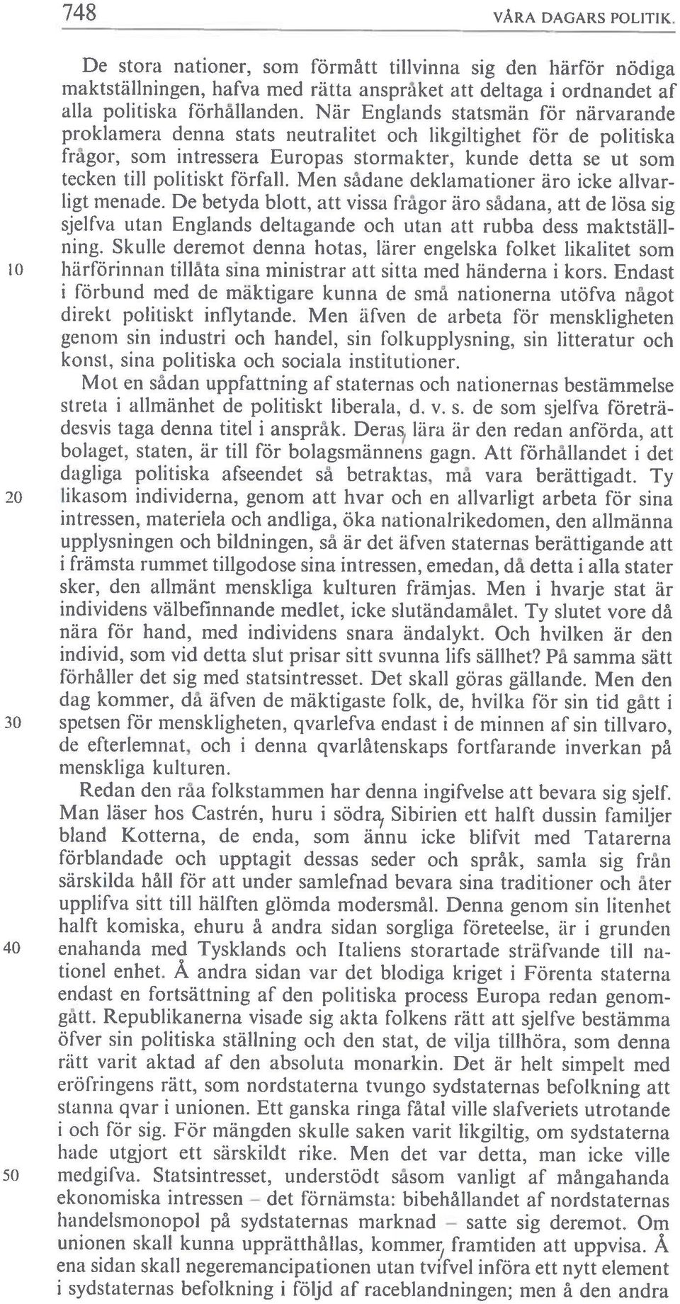 förfall. Men sådane dekiarnationer äro icke alivar ligt metiade. De betyda blott, att vissa frågor äro sädana, att de lösa sig sjelfva utan Engiands deltagande och utan att rubba dess maktställ ning.