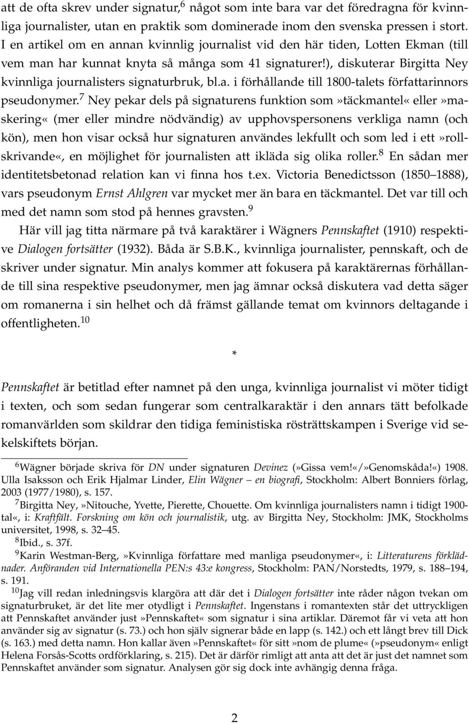 ), diskuterar Birgitta Ney kvinnliga journalisters signaturbruk, bl.a. i förhållande till 1800-talets författarinnors pseudonymer.