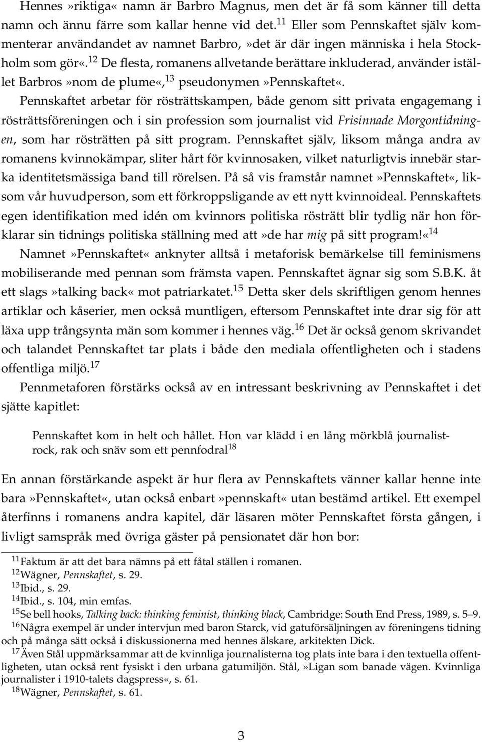 12 De flesta, romanens allvetande berättare inkluderad, använder istället Barbros»nom de plume«, 13 pseudonymen»pennskaftet«.