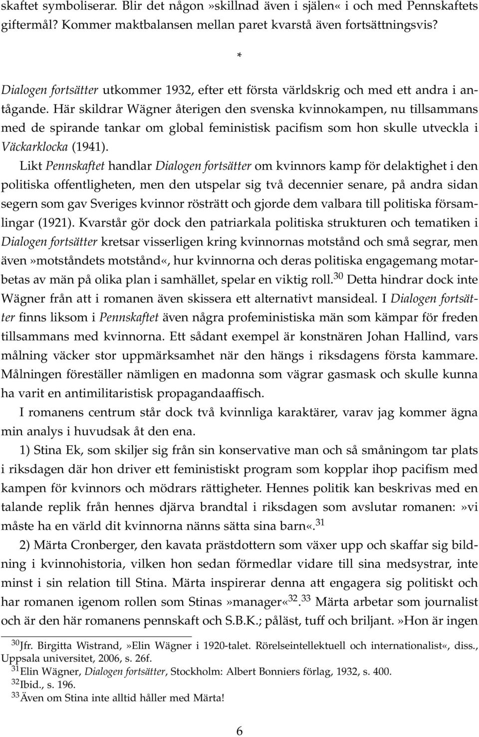 Här skildrar Wägner återigen den svenska kvinnokampen, nu tillsammans med de spirande tankar om global feministisk pacifism som hon skulle utveckla i Väckarklocka (1941).