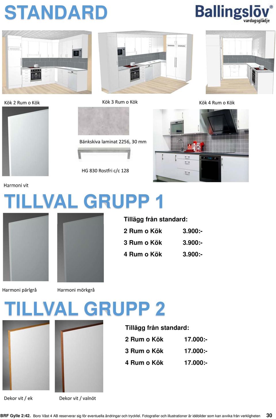 900:- Harmoni pärlgrå Harmoni mörkgrå TILLVAL GRUPP 2 2 Rum o Kök 17.000:- 3 Rum o Kök 17.000:- 4 Rum o Kök 17.