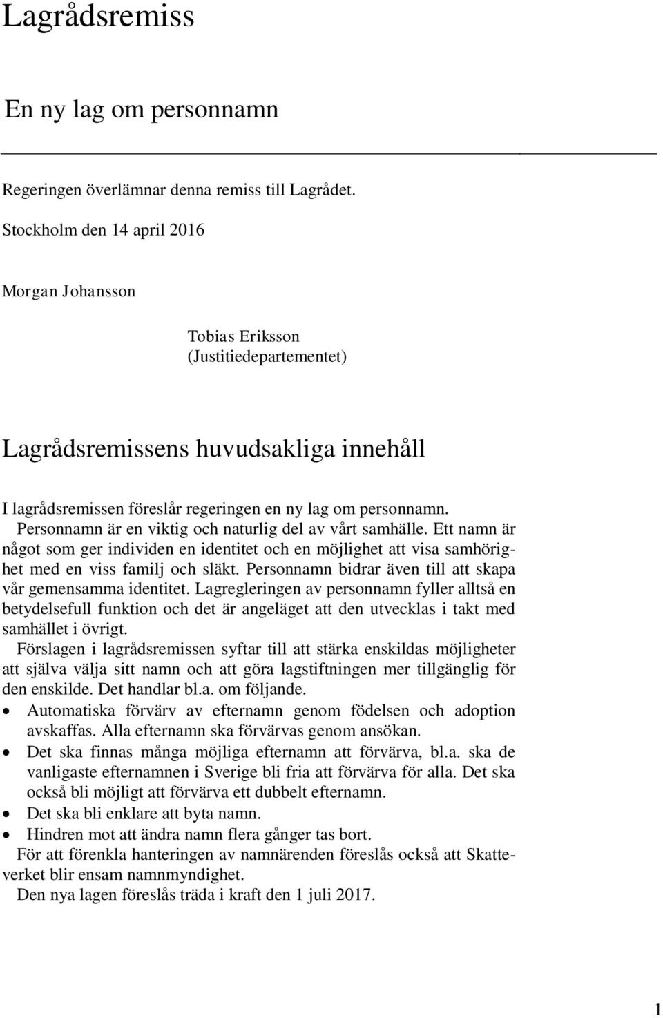 Personnamn är en viktig och naturlig del av vårt samhälle. Ett namn är något som ger individen en identitet och en möjlighet att visa samhörighet med en viss familj och släkt.