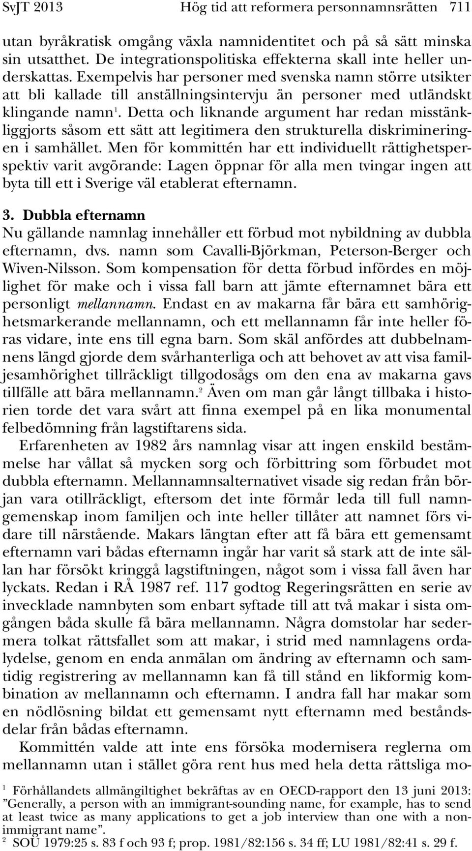 Exempelvis har personer med svenska namn större utsikter att bli kallade till anställningsintervju än personer med utländskt klingande namn 1.