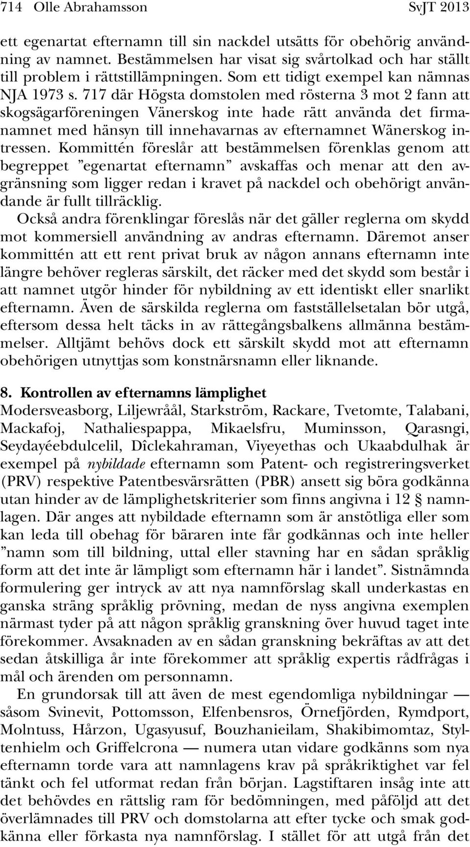 717 där Högsta domstolen med rösterna 3 mot 2 fann att skogsägarföreningen Vänerskog inte hade rätt använda det firmanamnet med hänsyn till innehavarnas av efternamnet Wänerskog intressen.