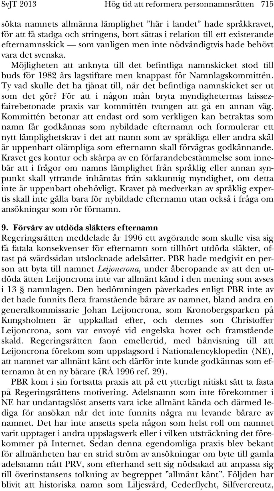 Möjligheten att anknyta till det befintliga namnskicket stod till buds för 1982 års lagstiftare men knappast för Namnlagskommittén.