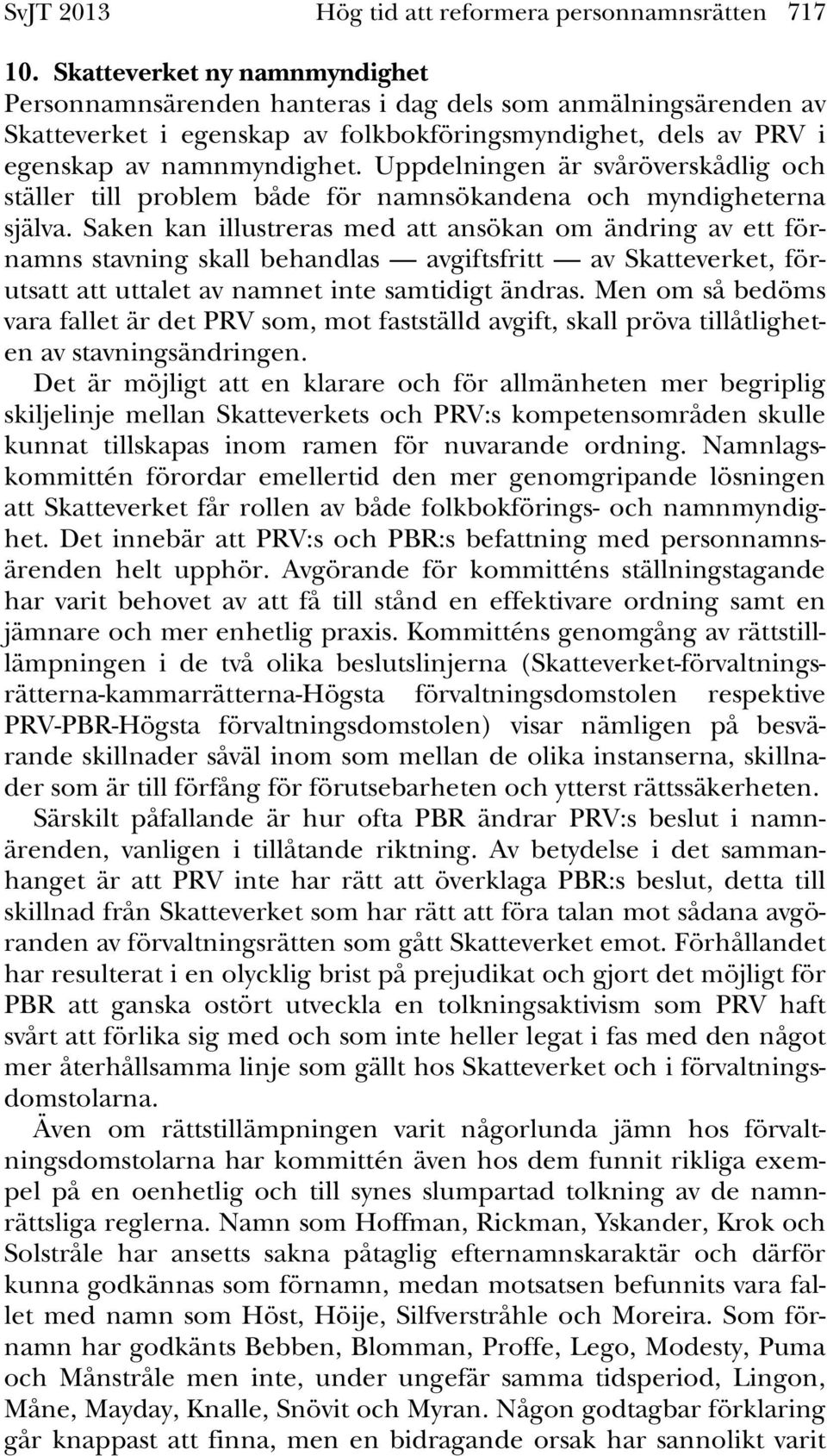 Uppdelningen är svåröverskådlig och ställer till problem både för namnsökandena och myndigheterna själva.