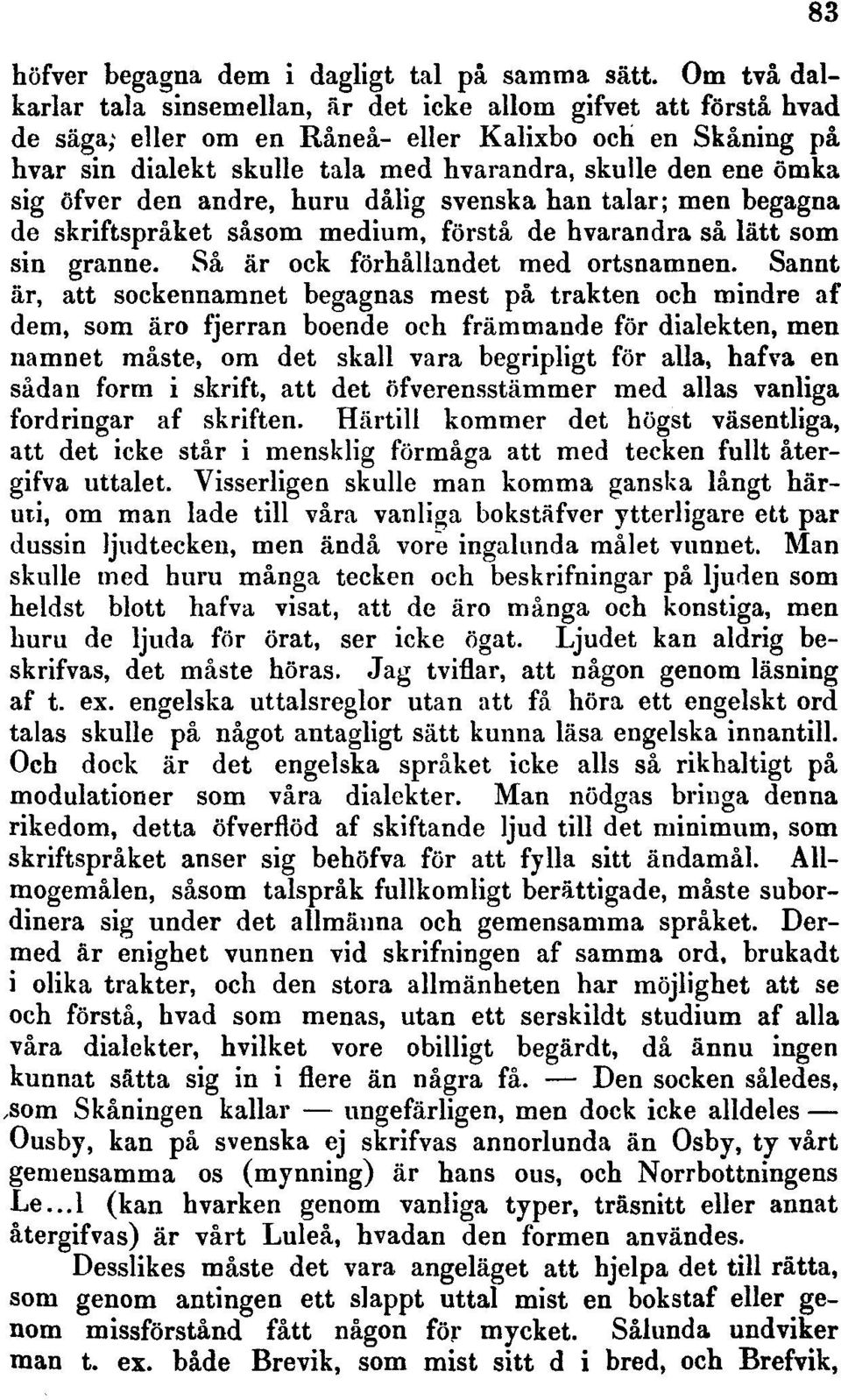 sig öfver den andre, huru dålig svenska han talar; men begagna de skriftspråket såsom medium, förstå de hvarandra så lätt som sin granne. Så är ock förhållandet med ortsnamnen.