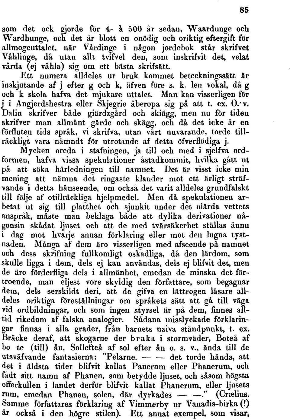 Man kan visserligen för j i Angjerdshestra eller Skjegrie åberopa sig på att t. ex. O/v.