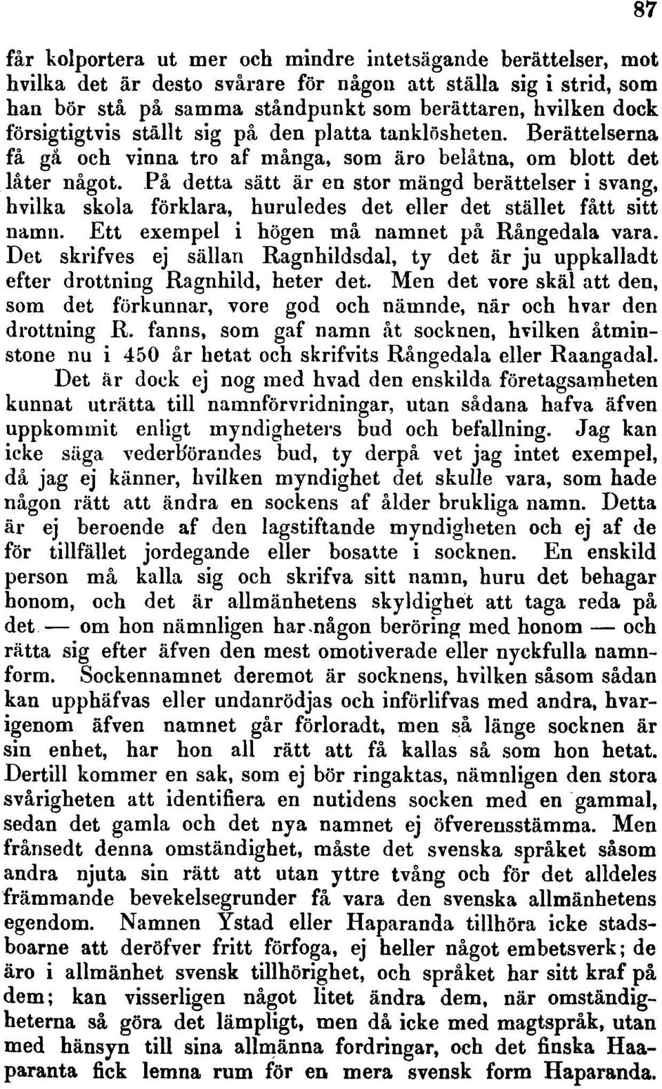 På detta sätt är en stor mängd berättelser i svang, hvilka skola förklara, huruledes det eller det stället fått sitt namn. Ett exempel i högen må namnet på Rångedala vara.