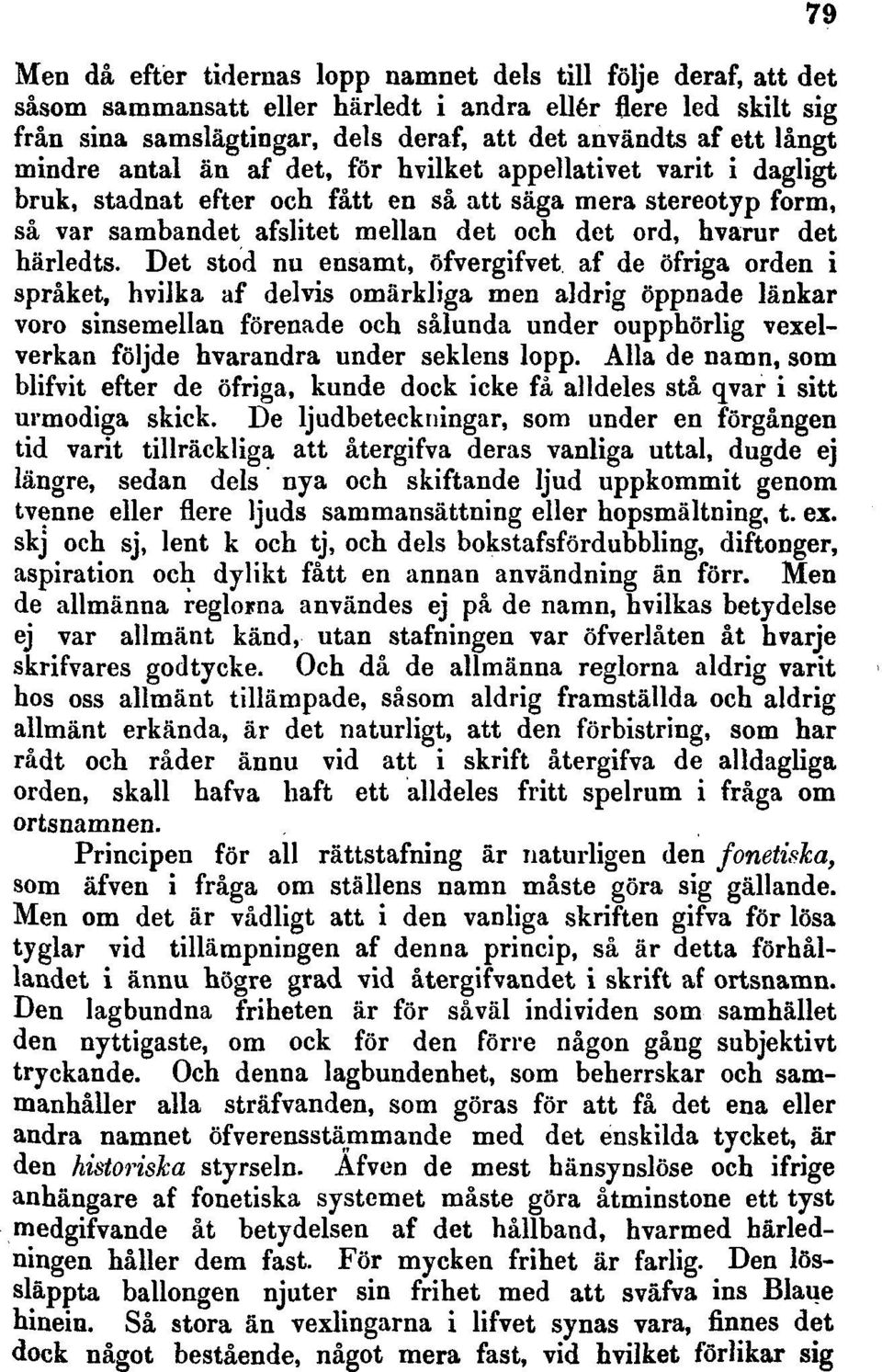 Det stod nu ensamt, öfvergifvet af de öfriga orden i språket, hvilka af delvis omärkliga men aldrig öppnade länkar voro sinsemellan förenade och sålunda under oupphörlig vexelverkan följde hvarandra