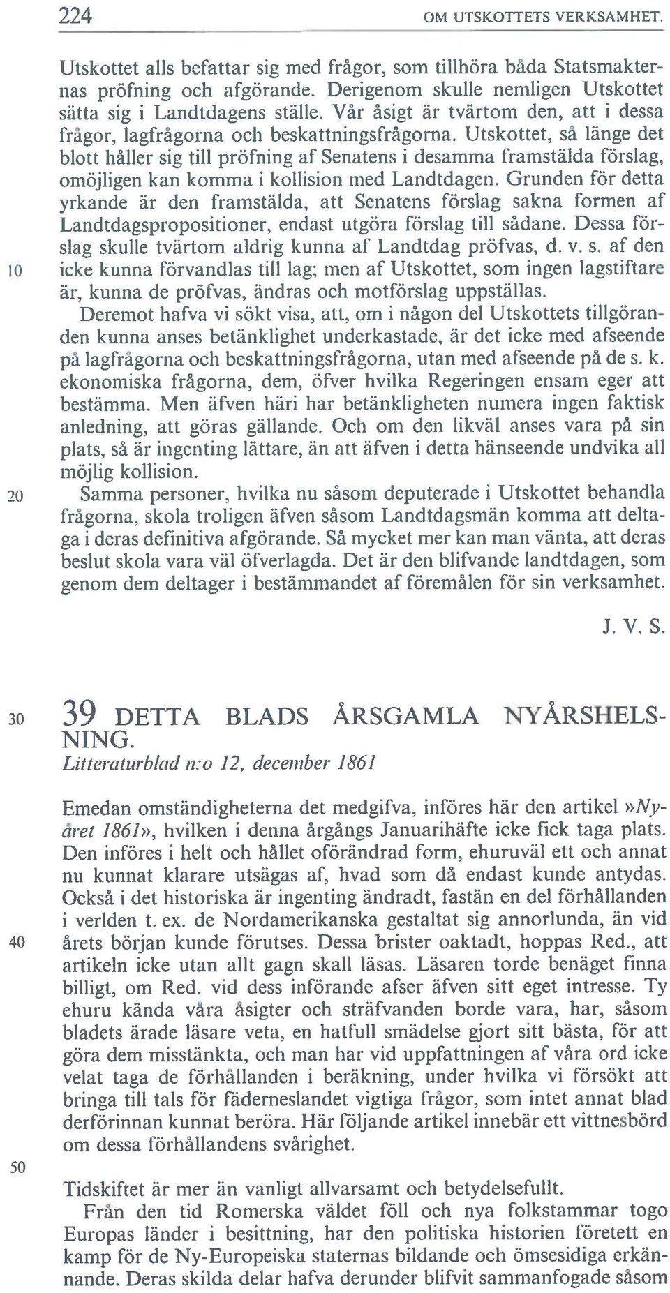 Utskottet, så länge det blott håller sig till pröfning af Senatens i desamma framstälda förslag, omöjiigen kan komma i kollision rned Landtdagen.