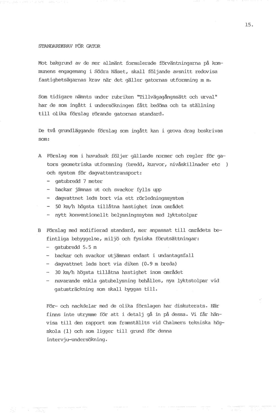 ~~t on~~~n ~~,~~ - gatubredd 7 meter backar ut och svackor - dagvattnet leds bart via ett upp 50 km/h nytt konventionellt med B Forslag med - gatubredd 5 5 m backar och svackor standard miljo och