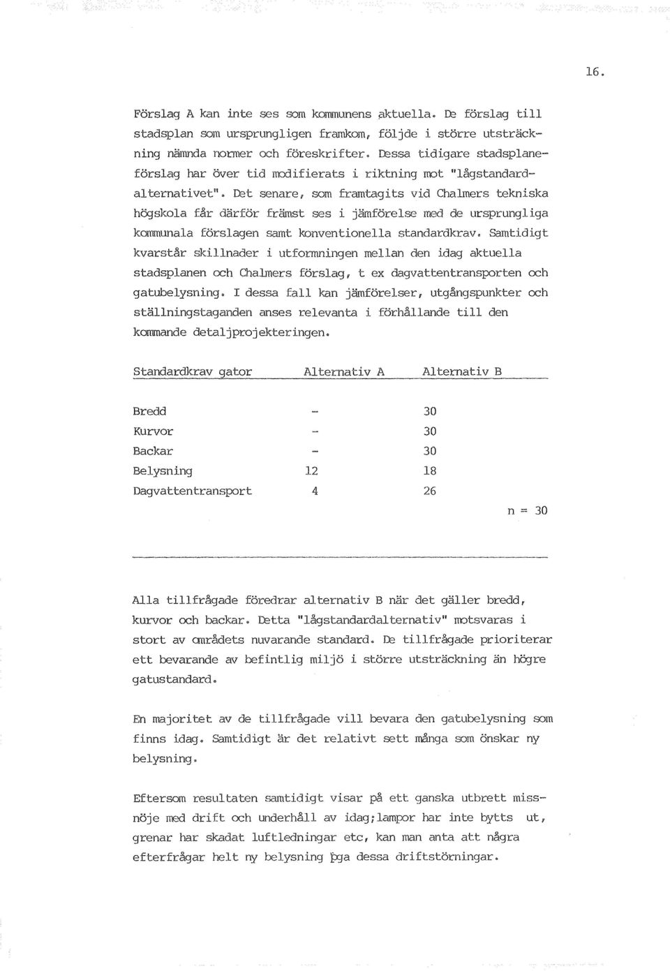 .. och Chalmers, t ex dagvattentransporten och gatubelysning I dessa fall kan utgangspunkter och anses relevanta i till den kommande Standardkrav A Alternativ B Bredd 30 Kurvor 30 Backar 30 Belysning