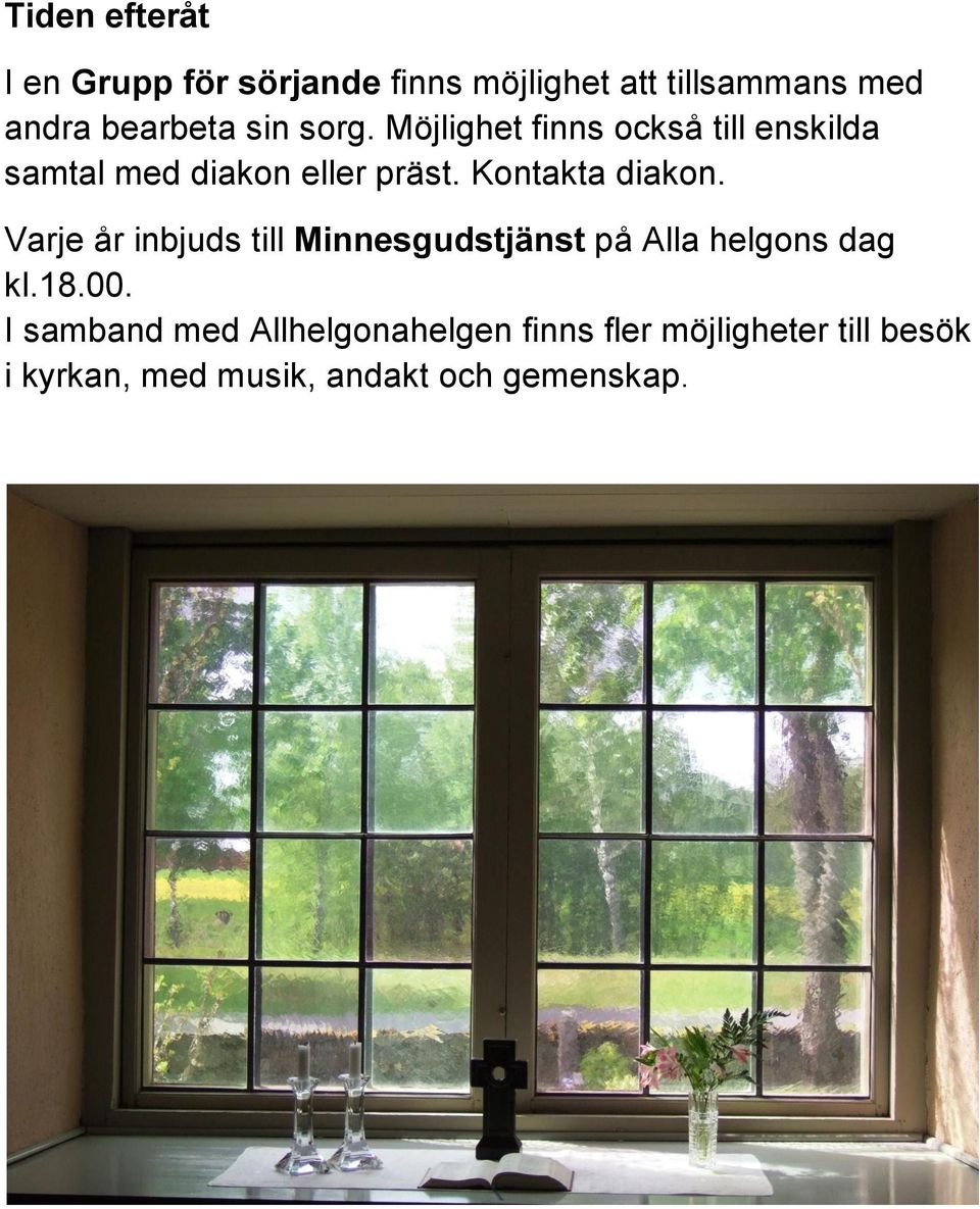 Kontakta diakon. Varje år inbjuds till Minnesgudstjänst på Alla helgons dag kl.18.00.