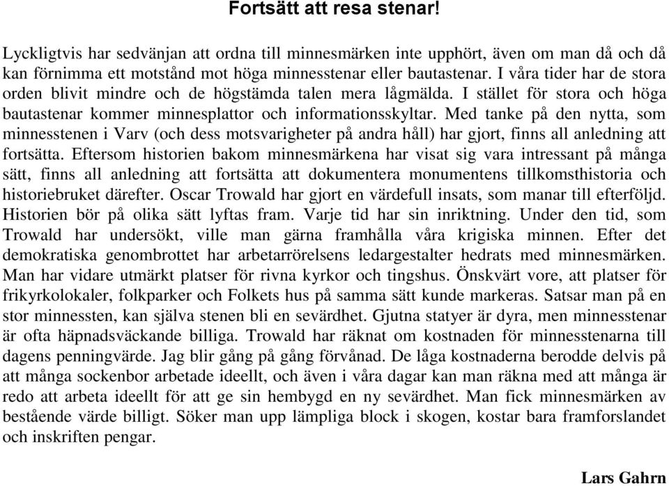 Med tanke på den nytta, som minnesstenen i Varv (och dess motsvarigheter på andra håll) har gjort, finns all anledning att fortsätta.