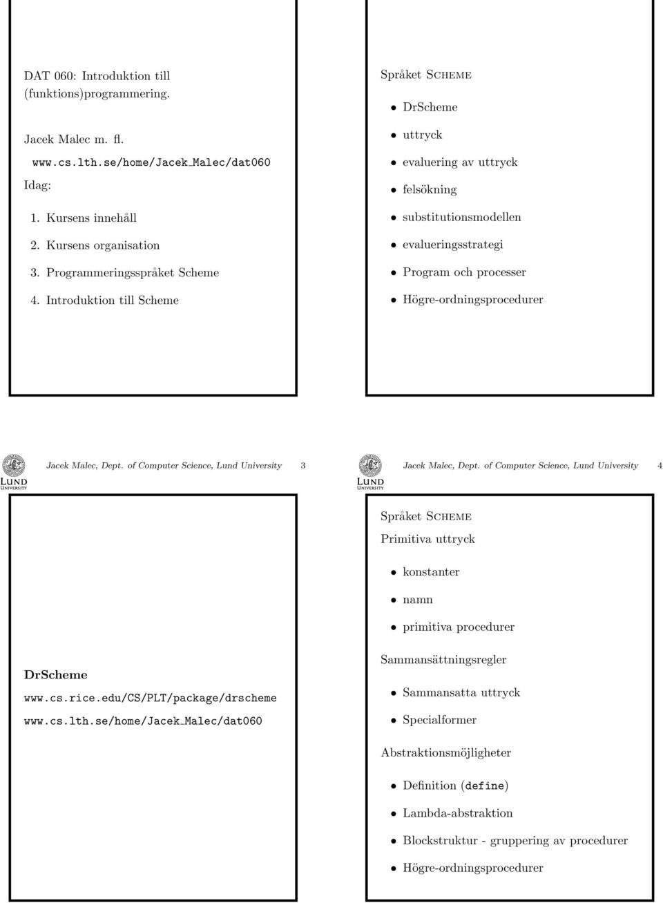of Computer Science, Lund University 3 Jacek Malec, Dept. of Computer Science, Lund University 4 Språket Scheme Primitiva uttryck konstanter namn primitiva procedurer DrScheme www.cs.rice.