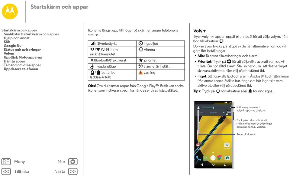 inställt / batteriet varning laddas/är fullt Obs! Om du hämtar appar från Google Play Butik kan andra ikoner som indikerar specifika händelser visas i statusfältet.