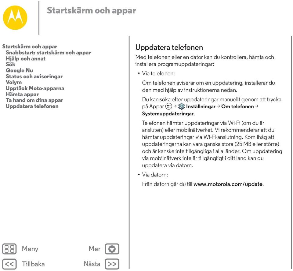 med hjälp av instruktionerna nedan. Du kan söka efter uppdateringar manuellt genom att trycka på Appar > Inställningar > Om telefonen > Systemuppdateringar.