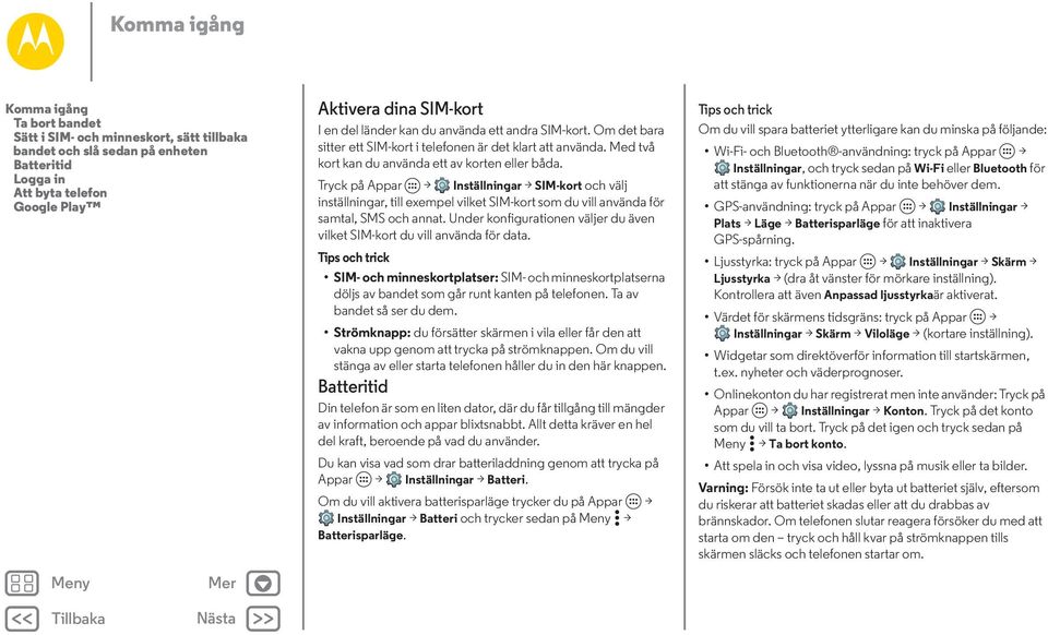 Tryck på Appar > Inställningar > SIM-kort och välj inställningar, till exempel vilket SIM-kort som du vill använda för samtal, SMS och annat.