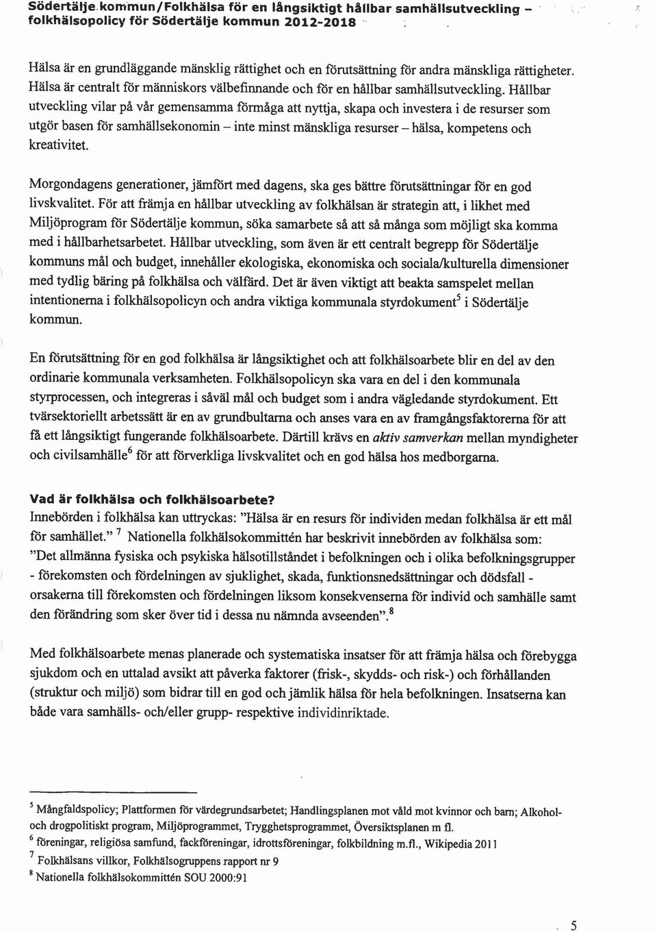 Hållbar utveckling vilar på vår gemensamma förmåga att nyttja, skapa och investera i de resurser som utgör basen för samhällsekonomin - inte minst mänskliga resurser - halsa, kompetens och