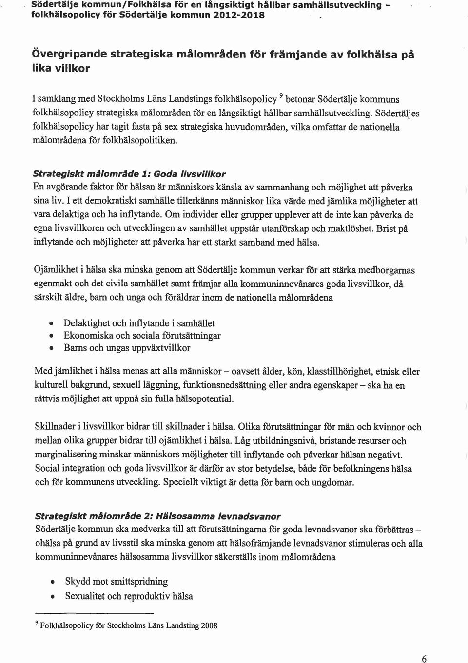 Södertäljes folkhalsopolicy har tagit fasta på sex strategiska huvudområden, vilka omfattar de nationella målområdena för folkhalsopolitiken.