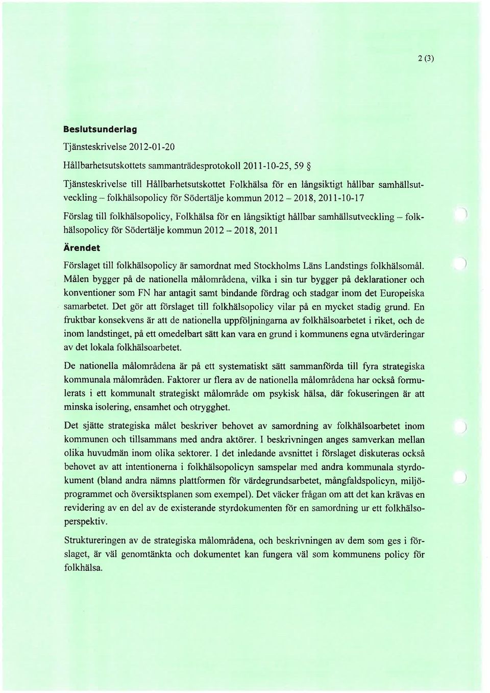 Södertälje kommun 201 2-20 18,201 1 Ärendet Förslaget till folkhalsopolicy ar samordnat med Stockholms Lans Landstings folkhalsomål.