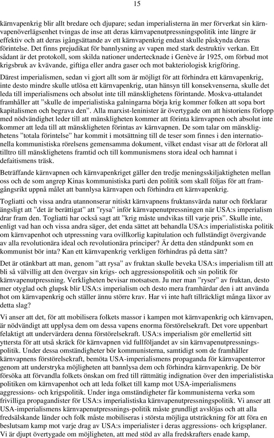 Ett sådant är det protokoll, som skilda nationer undertecknade i Genève år 1925, om förbud mot krigsbruk av kvävande, giftiga eller andra gaser och mot bakteriologisk krigföring.