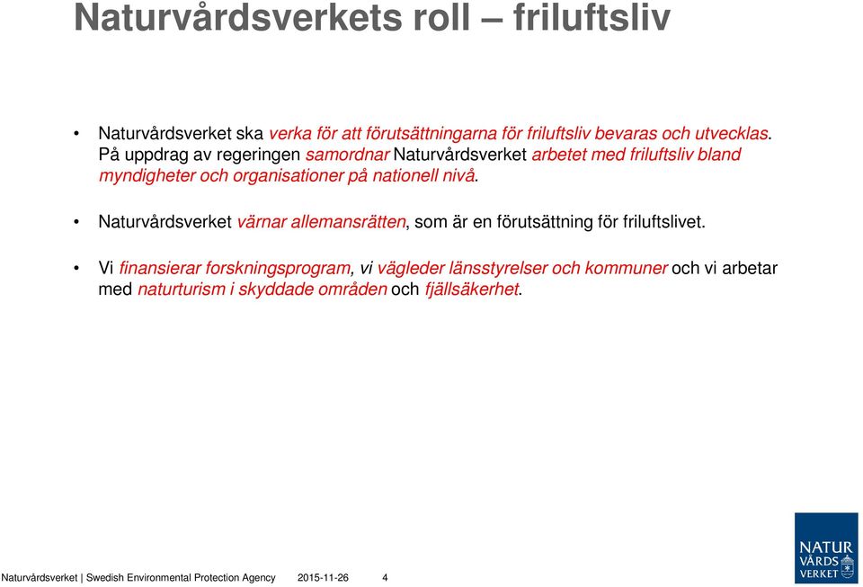 Naturvårdsverket värnar allemansrätten, som är en förutsättning för friluftslivet.