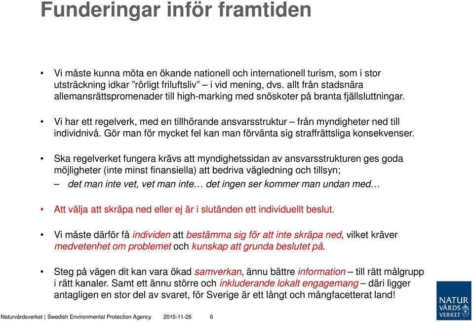 Gör man för mycket fel kan man förvänta sig straffrättsliga konsekvenser.