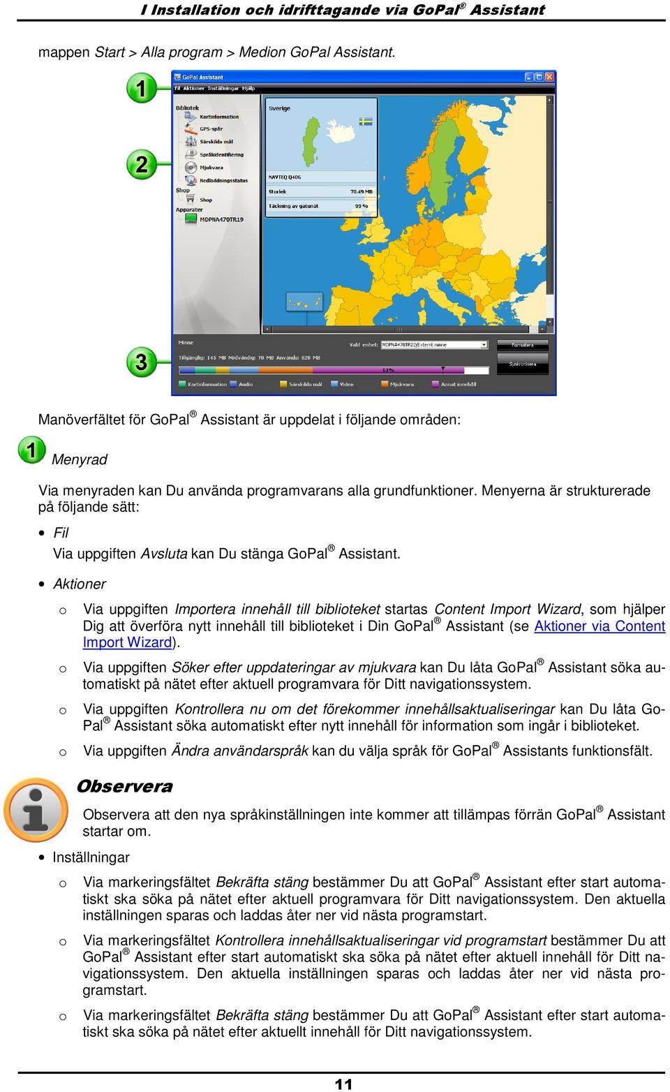 Menyerna är strukturerade på följande sätt: Fil Via uppgiften Avsluta kan Du stänga GPal Assistant.