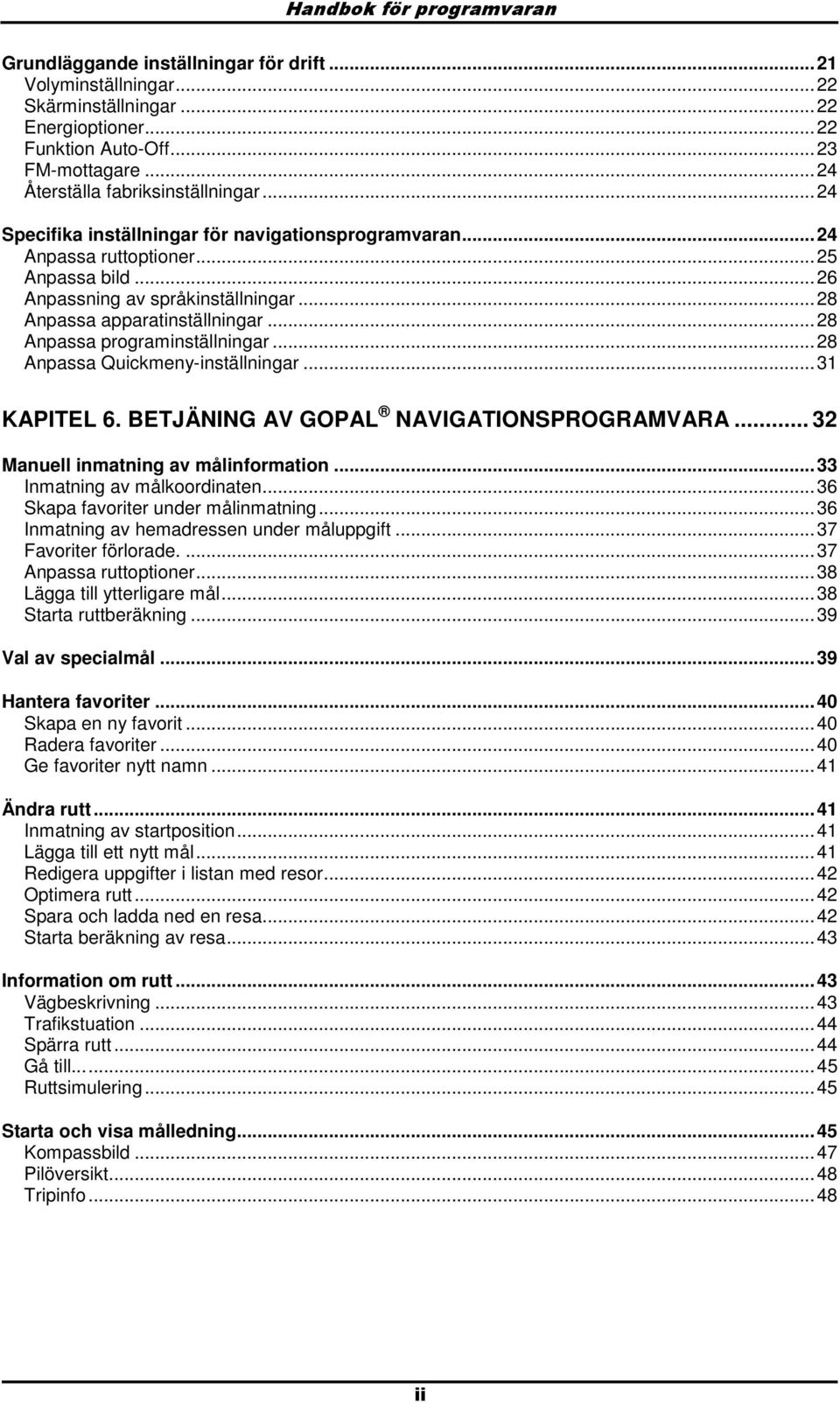 ..28 Anpassa Quickmeny-inställningar...31 KAPITEL 6. BETJÄNING AV GOPAL NAVIGATIONSPROGRAMVARA... 32 Manuell inmatning av målinfrmatin...33 Inmatning av målkrdinaten.